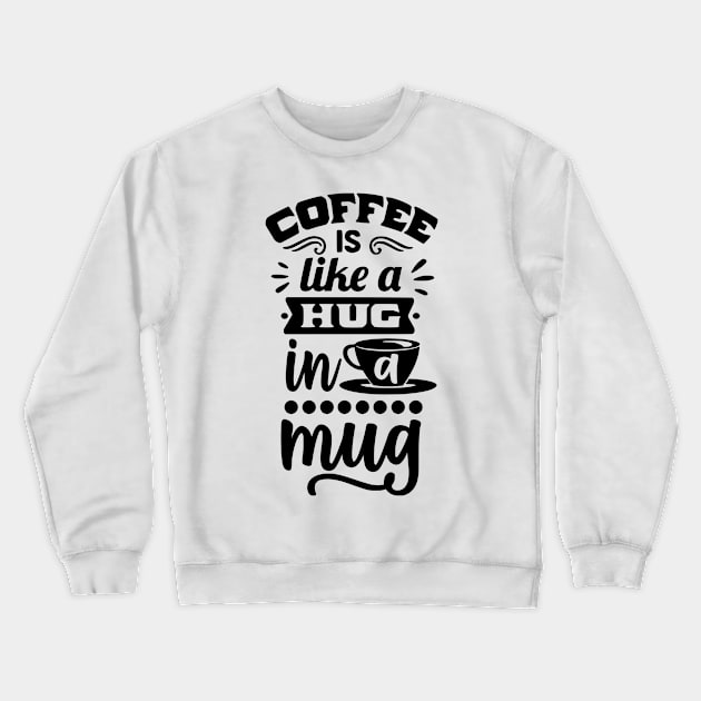 Coffee is like a hug in a mug - Funny Coffee Lover Design Crewneck Sweatshirt by Sanu Designs